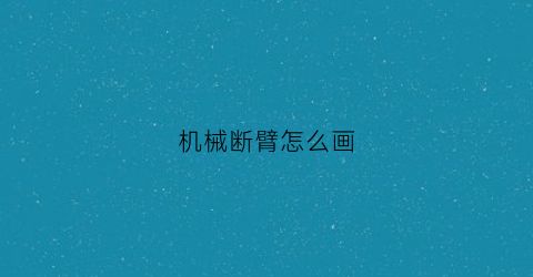 “机械断臂怎么画(机械断臂怎么画图片)