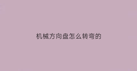 机械方向盘怎么转弯的