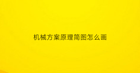 “机械方案原理简图怎么画(机械方案设计包括哪些内容)