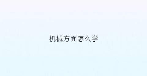 机械方面怎么学