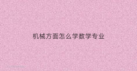 “机械方面怎么学数学专业(机械专业数学学什么)