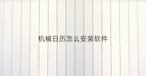 “机械日历怎么安装软件(日历的安装方法)