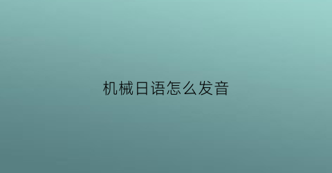 “机械日语怎么发音(机械日语怎么读)