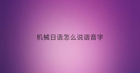 机械日语怎么说谐音字(机械日语怎么写)