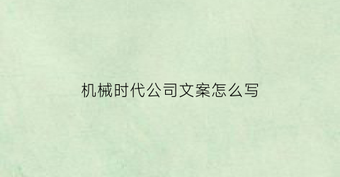 “机械时代公司文案怎么写(机械企业文化标语经典)