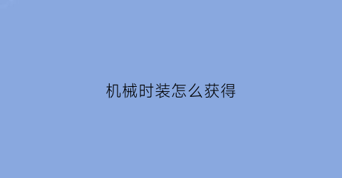 “机械时装怎么获得(机械师稀世时装)