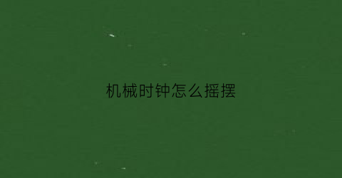 “机械时钟怎么摇摆(机械时钟怎么摇摆视频)