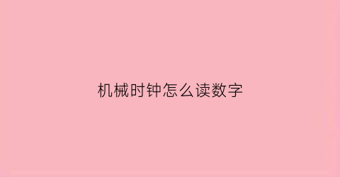 “机械时钟怎么读数字(机械钟视频)