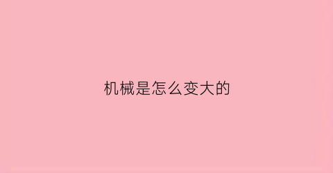 机械是怎么变大的