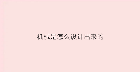 机械是怎么设计出来的