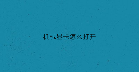 机械显卡怎么打开