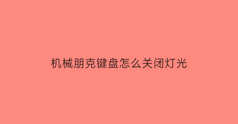 “机械朋克键盘怎么关闭灯光(朋克机械键盘怎么拆键帽)