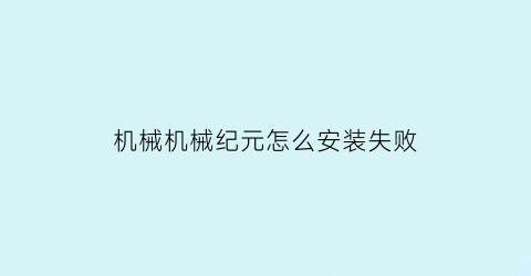 “机械机械纪元怎么安装失败(机械纪元汉化补丁使用教程)