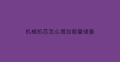 机械机芯怎么增加能量储备