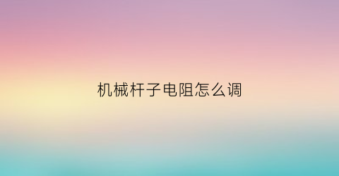 机械杆子电阻怎么调