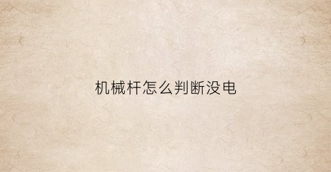 “机械杆怎么判断没电(机械杆子)