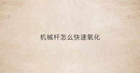 机械杆怎么快速氧化