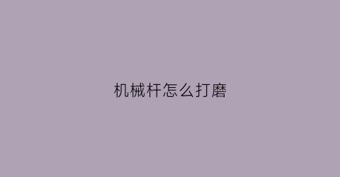 机械杆怎么打磨