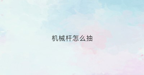 机械杆怎么抽