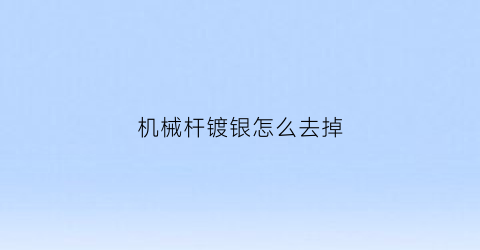 机械杆镀银怎么去掉