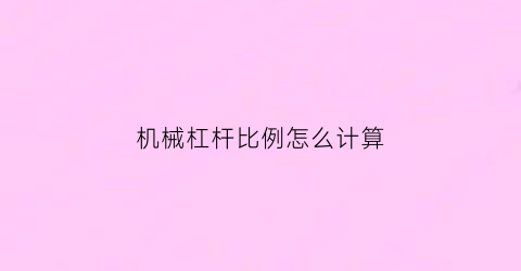 机械杠杆比例怎么计算(机械杠杆比例怎么计算的)