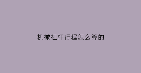 “机械杠杆行程怎么算的(杠杆机械效率公式是什么)