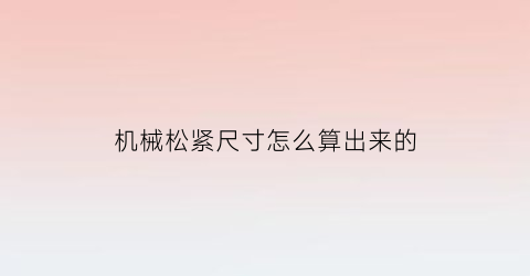 “机械松紧尺寸怎么算出来的(机械松紧尺寸怎么算出来的呢)