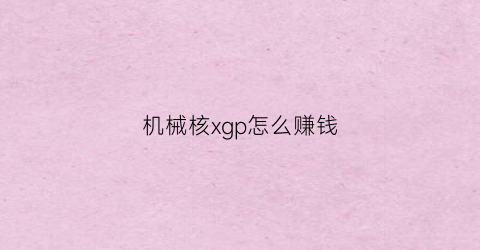 机械核xgp怎么赚钱