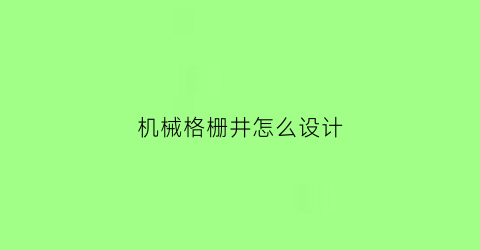 “机械格栅井怎么设计(机械格栅井怎么设计图片)