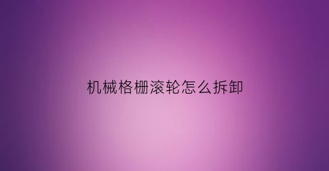 机械格栅滚轮怎么拆卸