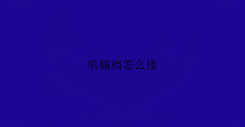 机械档怎么挂(机械仕挂)