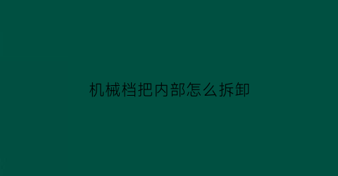 “机械档把内部怎么拆卸(机械档把内部怎么拆卸图解)