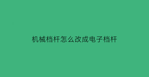 “机械档杆怎么改成电子档杆(什么是机械档)