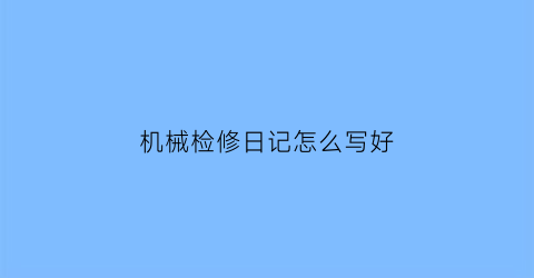 机械检修日记怎么写好