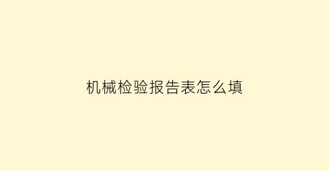 机械检验报告表怎么填(机械检验报告表怎么填写)