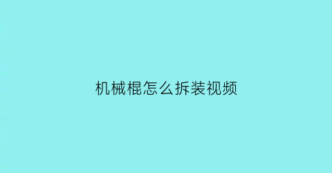 机械棍怎么拆装视频