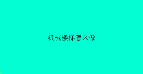 “机械楼梯怎么做(机械楼梯怎么做好看)