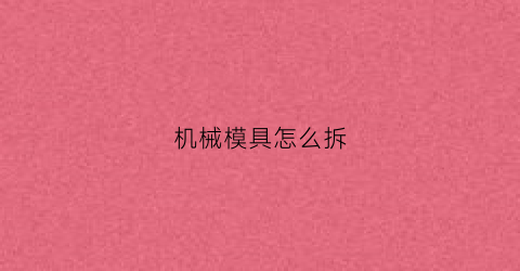 “机械模具怎么拆(模具拆解图)