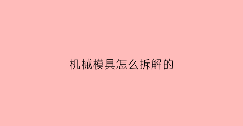 机械模具怎么拆解的