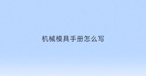 机械模具手册怎么写(机械模具手册怎么写好看)