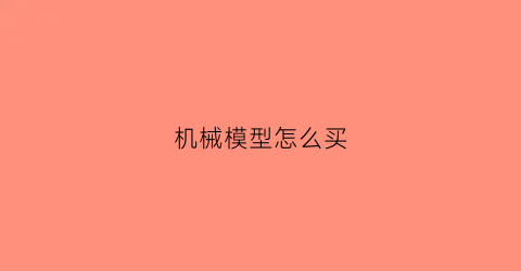 “机械模型怎么买(哪里买得到模型机)