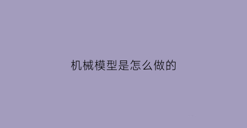 机械模型是怎么做的