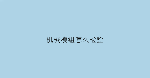 机械模组怎么检验(机模检查内容及方法)