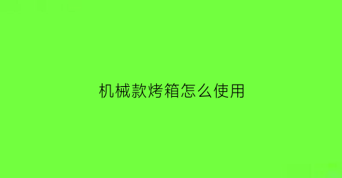 “机械款烤箱怎么使用(机械式烤箱怎么预热)