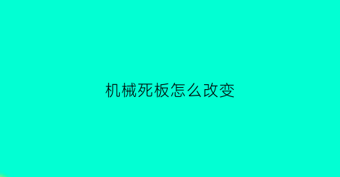 “机械死板怎么改变(机械板子)