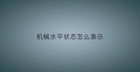 “机械水平状态怎么表示(水平机械结构)