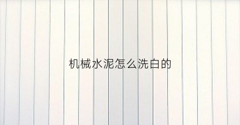 机械水泥怎么洗白的