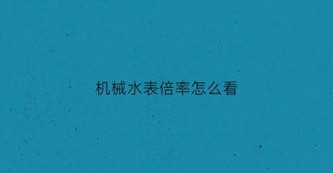 机械水表倍率怎么看(怎么把机械水表数字往回调)