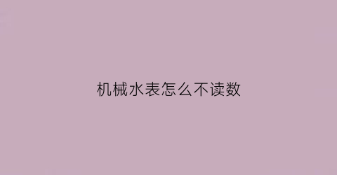 机械水表怎么不读数