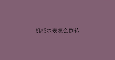 “机械水表怎么倒转(水表如何倒转视频)